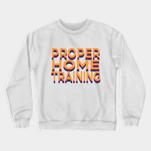 Proper Home Training Crewneck Sweatshirt